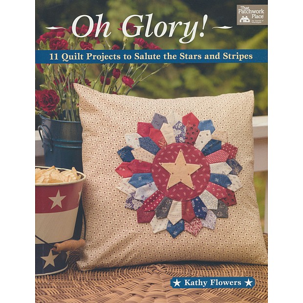 Oh Glory! - 11 Quilt Projects to Salute the Stars and Stripes