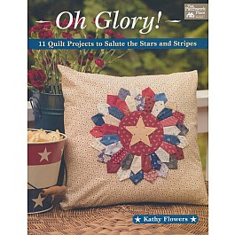 Oh Glory! - 11 Quilt Projects to Salute the Stars and Stripes