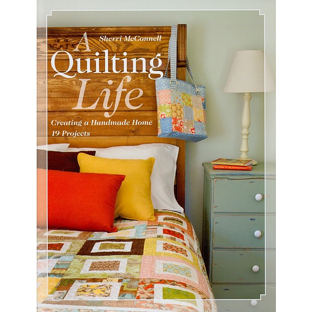 A Quilting Life - 19 Projects for Home